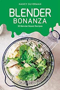 Blender Bonanza 30 Blender Based Recipes