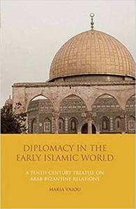 Diplomacy in the Early Islamic World A Tenth-Century Treatise on Arab-Byzantine Relations