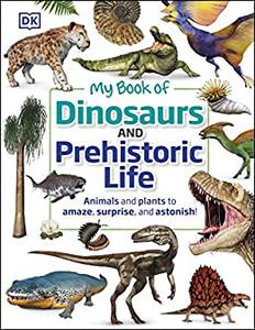 My Book of Dinosaurs and Prehistoric Life Animals and plants to amaze, surprise, and astonish!