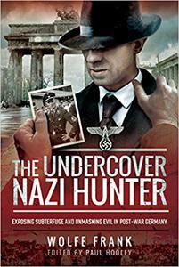 The Undercover Nazi Hunter Exposing Subterfuge and Unmasking Evil in Post-War Germany