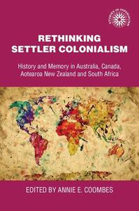 Rethinking Settler Colonialism History and Memory in Australia, Canada, Aotearoa New Zealand and South Africa