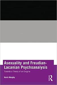 Asexuality and Freudian-Lacanian Psychoanalysis Towards a Theory of an Enigma