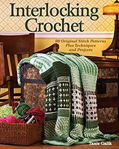 Interlocking Crochet 80 Original Stitch Patterns Plus Techniques and Projects