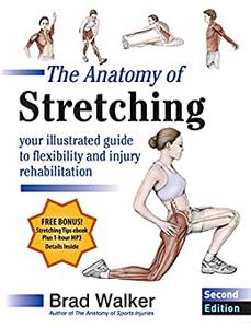 The Anatomy of Stretching, Second Edition Your Illustrated Guide to Flexibility and Injury Rehabilitation