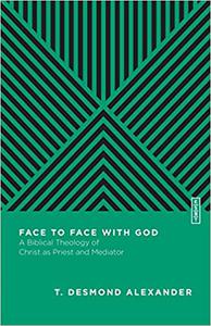 Face to Face with God A Biblical Theology of Christ as Priest and Mediator