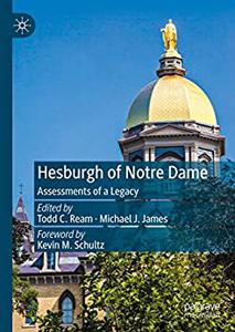 Hesburgh of Notre Dame Assessments of a Legacy