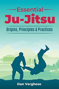 Essential Ju-Jitsu Origins, Principles & Practices