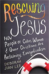 Rescuing Jesus How People of Color, Women, and Queer Christians are Reclaiming Evangelicalism