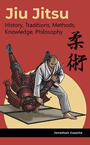 Jiu Jitsu History, Traditions, Methods, Knowledge, Philosophy
