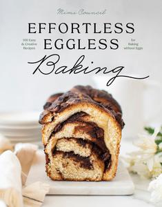 Effortless Eggless Baking 100 Easy & Creative Recipes for Baking without Eggs