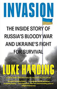 Invasion The Inside Story of Russia's Bloody War and Ukraine's Fight for Survival
