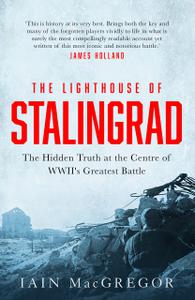 The Lighthouse of Stalingrad The Hidden Truth at the Heart of the Greatest Battle of World War II