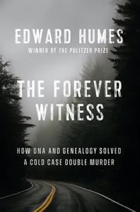 The Forever Witness How DNA and Genealogy Solved a Cold Case Double Murder