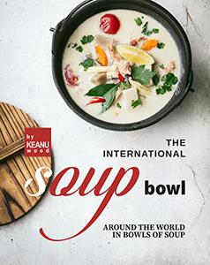 The International Soup Bowl Around the World in Bowls of Soup