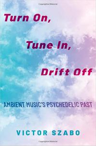 Turn On, Tune In, Drift Off Ambient Music's Psychedelic Past