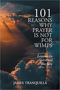 101 Reasons Why Prayer Is Not For Wimps Lessons In Spiritual Warfare