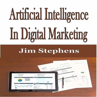 ​Artificial Intelligence In Digital Marketing by Jim Stephens