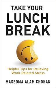 Take Your Lunch Break Helpful Tips for Relieving Work-Related Stress