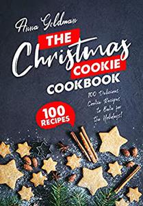 The Christmas Cookie Cookbook 100 Delicious Cookie Recipes to Bake for the Holidays! (Christmas Cookbooks)