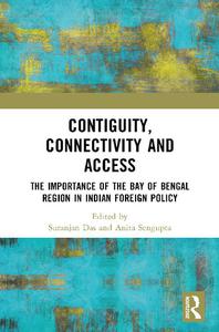 The Contiguity, Connectivity and Access The Importance of the Bay of Bengal Region in Indian Foreign Policy