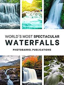 The Most Spectacular Waterfalls in the World A Photographic Journey