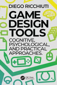 Game Design Tools Cognitive, Psychological, and Practical Approaches