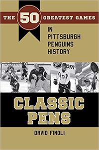 Classic Pens The 50 Greatest Games in Pittsburgh Penguins History