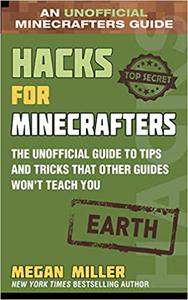 Hacks for Minecrafters Earth The Unofficial Guide to Tips and Tricks That Other Guides Won't Teach You