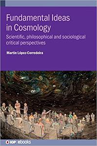 Fundamental Ideas in Cosmology Scientific, philosophical and sociological critical perspectives