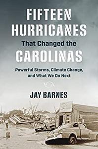 Fifteen Hurricanes That Changed the Carolinas Powerful Storms, Climate Change, and What We Do Next