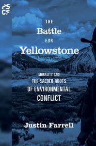 The Battle for Yellowstone Morality and the Sacred Roots of Environmental Conflict