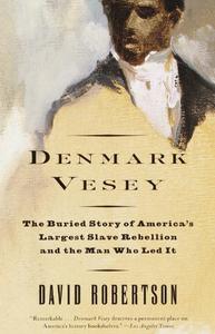 Denmark Vesey The Buried Story of America's Largest Slave Rebellion and the Man Who Led It
