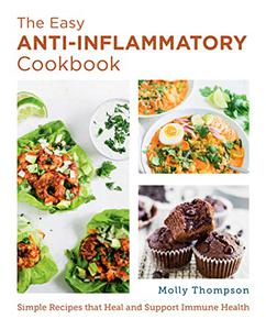 The Easy Anti-Inflammatory Cookbook Simple Recipes that Heal and Support Immune Health