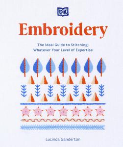 Embroidery The Ideal Guide to Stitching, Whatever Your Level of Expertise