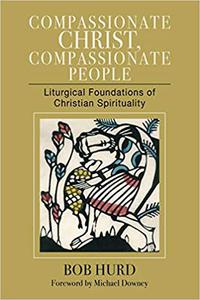 Compassionate Christ, Compassionate People Liturgical Foundations of Christian Spirituality