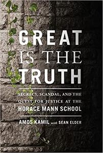 Great Is the Truth Secrecy, Scandal, and the Quest for Justice at the Horace Mann School