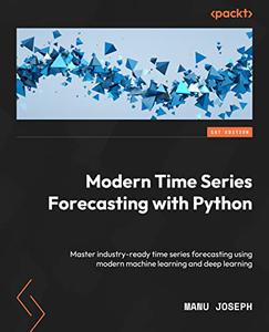Modern Time Series Forecasting with Python Master industry-ready time series forecasting using modern machine learning