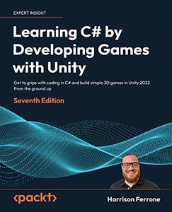 Learning C# by Developing Games with Unity Get to grips with coding in C# and build simple 3D games, 7th Edition