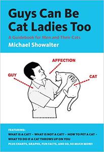 Guys Can Be Cat Ladies Too A Guidebook for Men and Their Cats Ed 8