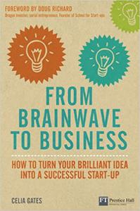 From Brainwave to Business How to Turn Your Brilliant Idea into a Successful Start-Up