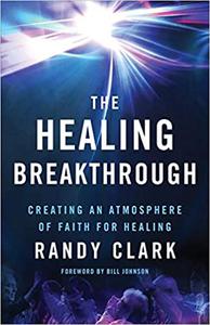 The Healing Breakthrough Creating an Atmosphere of Faith for Healing