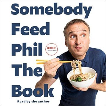 Somebody Feed Phil the Book Untold Stories, Behind-the-Scenes Photos and Favorite Recipes A Cookbook [Audiobook]