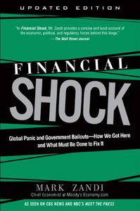Financial Shock Global Panic and Government Bailouts--How We Got Here and What Must Be Done to Fix It
