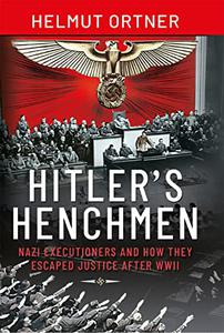 Hitler's Henchmen Nazi Executioners and How They Escaped Justice After WWII