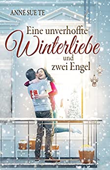 Anne Sue Te  -  Eine unverhoffte Winterliebe und zwei Engel