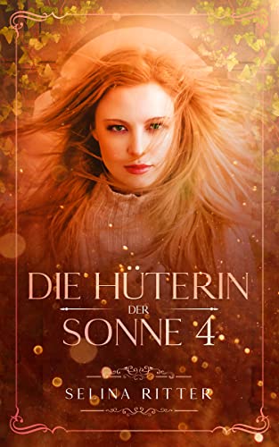 Cover: Selina Ritter  -  Die Hüterin der Sonne 4: Magische Fantasy Reihe über das Schicksal einer großen Liebe