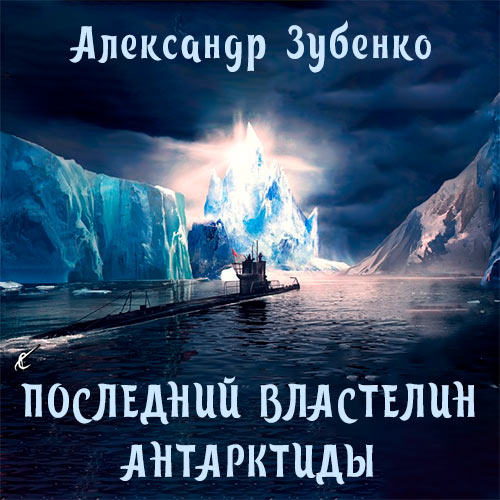 Зубенко Александр - Последний властелин Антарктиды (Аудиокнига) 2022