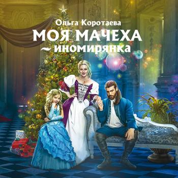 постер к Коротаева Ольга - Моя мачеха - иномирянка (Аудиокнига)