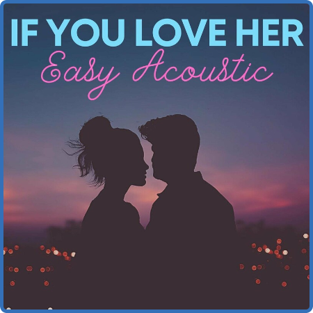 Various Artists - If You Love Her - Easy Acoustic (2022)