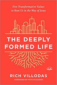 The Deeply Formed Life Five Transformative Values to Root Us in the Way of Jesus